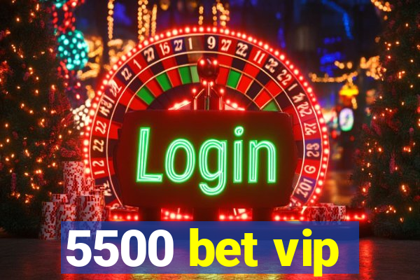 5500 bet vip