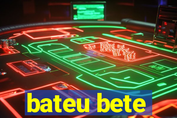 bateu bete