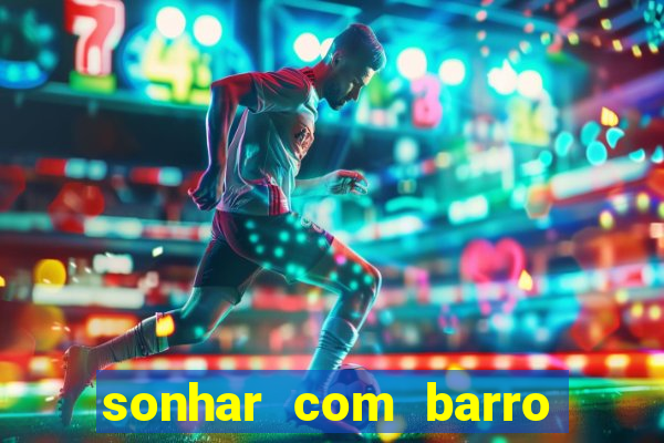 sonhar com barro jogo do bicho