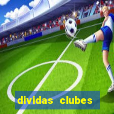 dividas clubes brasileiros 2024