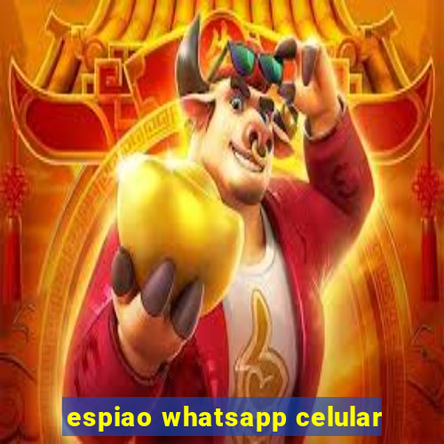 espiao whatsapp celular