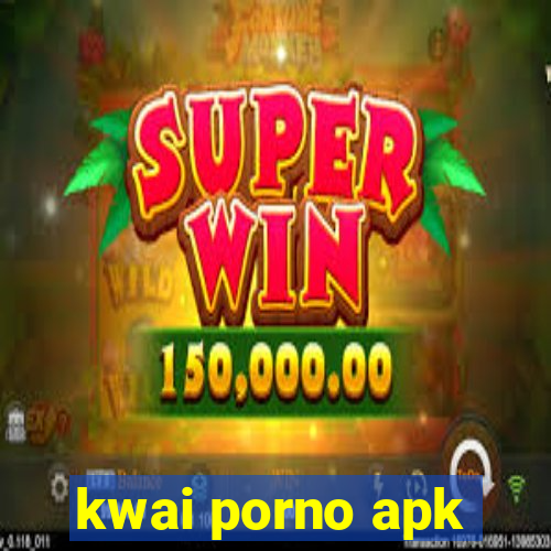 kwai porno apk