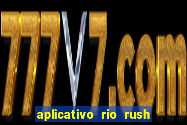 aplicativo rio rush paga mesmo