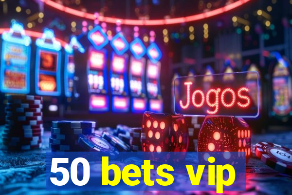 50 bets vip