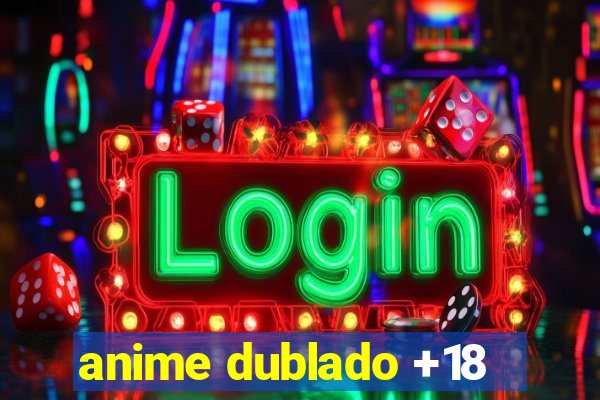 anime dublado +18