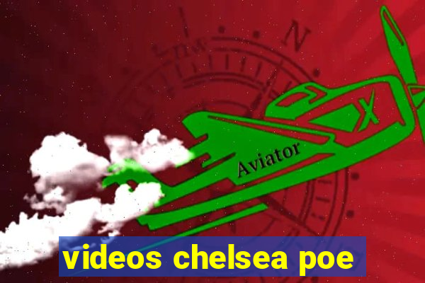 videos chelsea poe