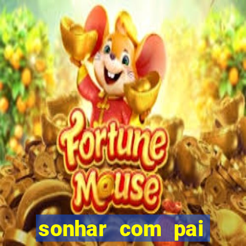 sonhar com pai falecido jogo do bicho