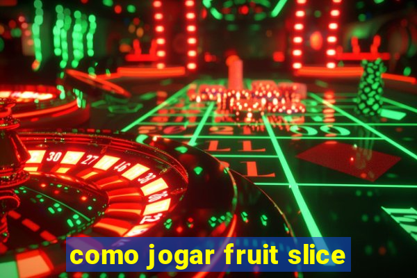 como jogar fruit slice