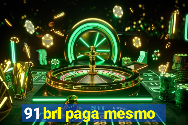 91 brl paga mesmo