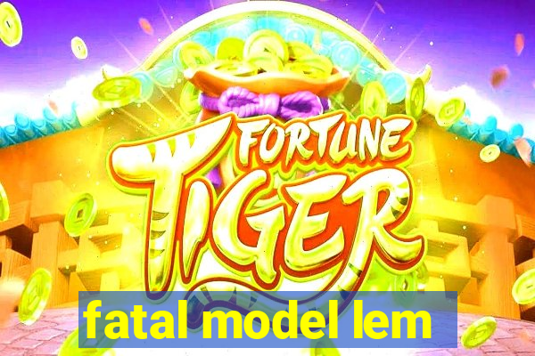 fatal model lem