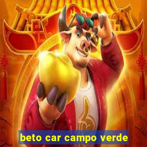 beto car campo verde