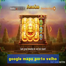 google maps porto velho