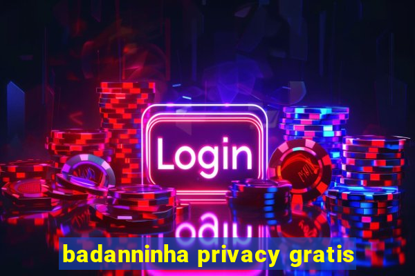 badanninha privacy gratis