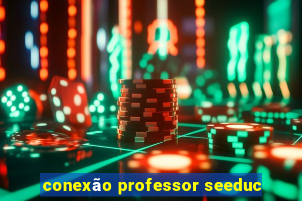 conexão professor seeduc