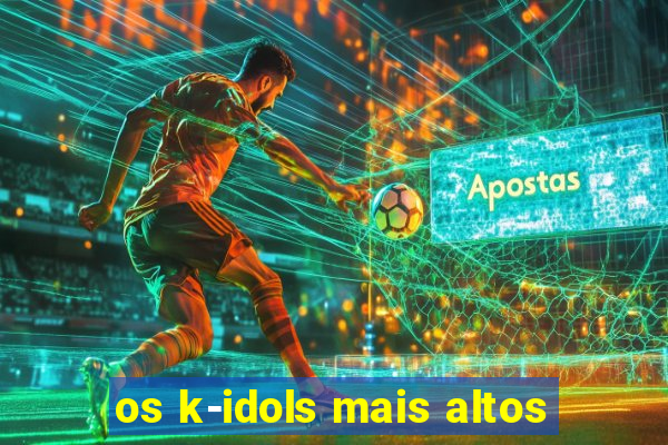 os k-idols mais altos