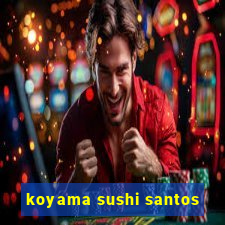 koyama sushi santos