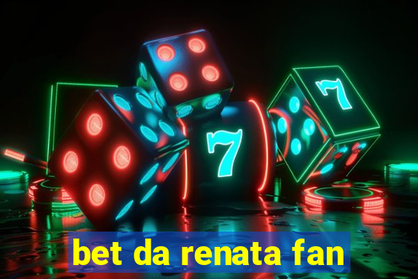 bet da renata fan