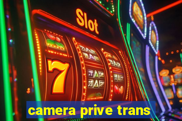 camera prive trans