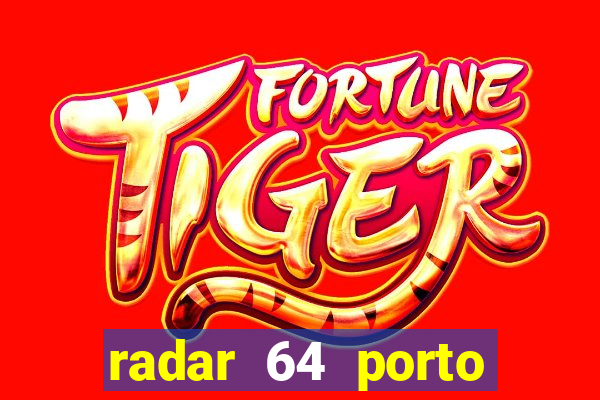 radar 64 porto seguro hoje