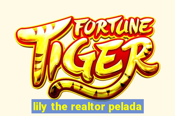 lily the realtor pelada