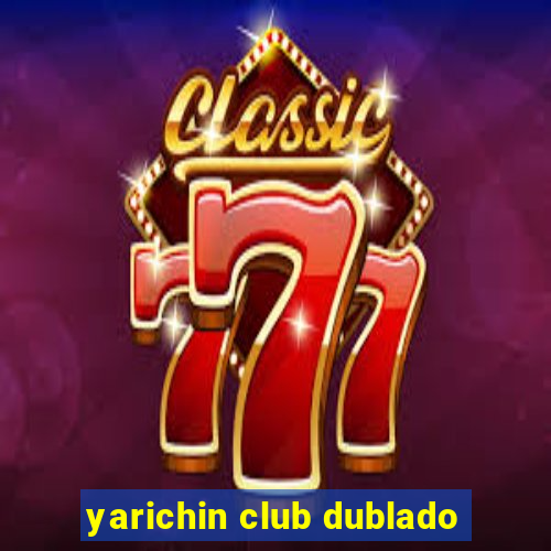 yarichin club dublado