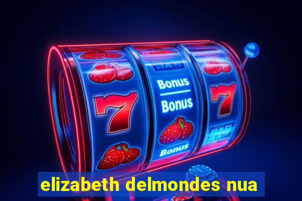 elizabeth delmondes nua