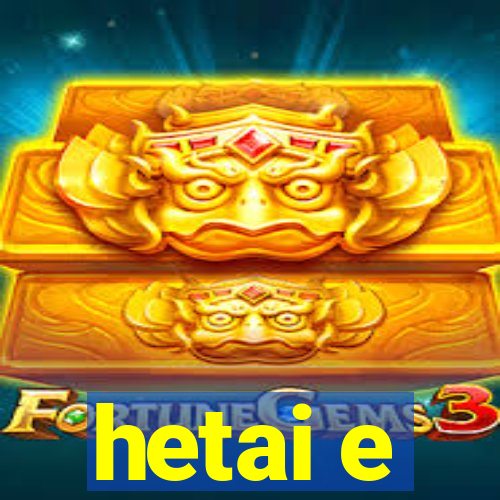 hetai e