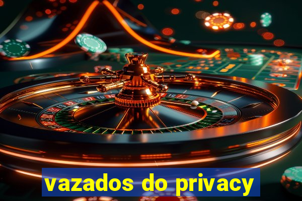 vazados do privacy