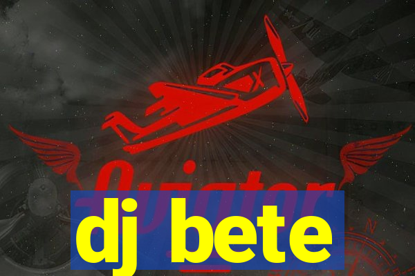 dj bete