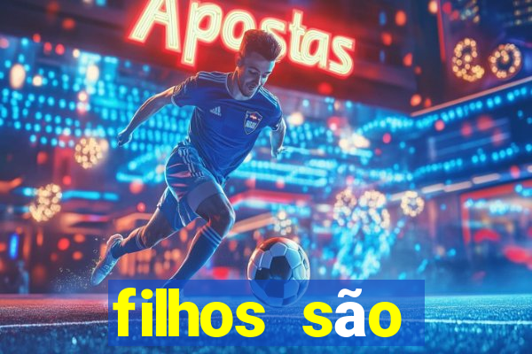 filhos são herança do senhor mensagem