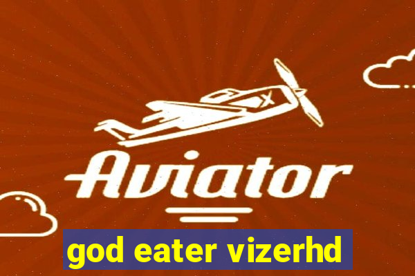 god eater vizerhd