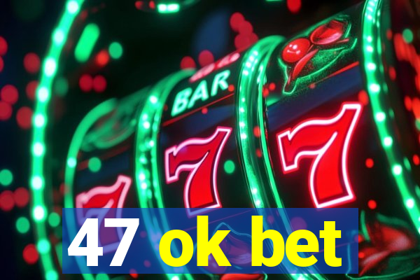 47 ok bet