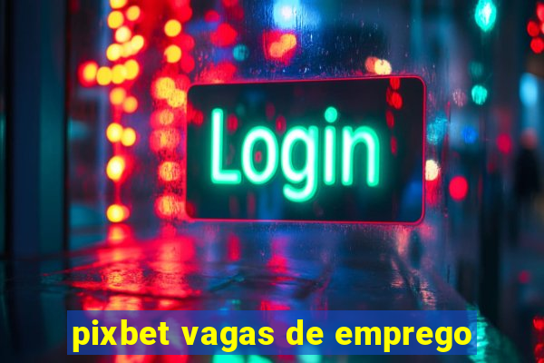 pixbet vagas de emprego