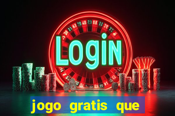 jogo gratis que ganha dinheiro