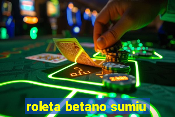 roleta betano sumiu