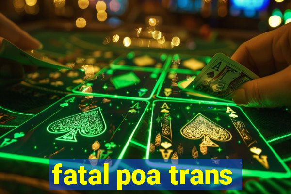 fatal poa trans