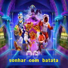 sonhar com batata jogo do bicho