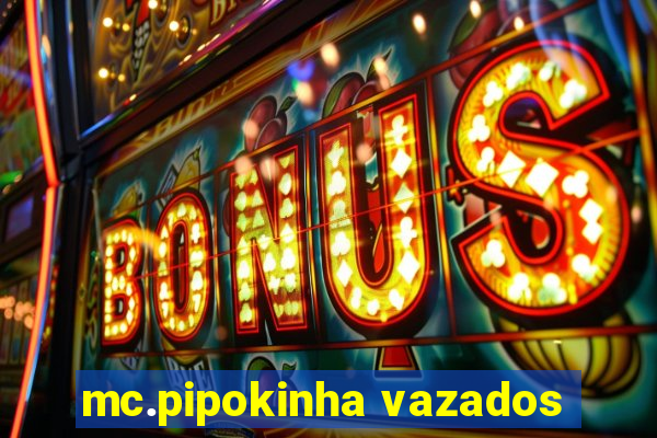 mc.pipokinha vazados