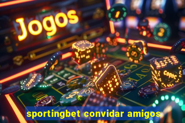 sportingbet convidar amigos