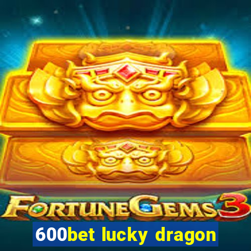 600bet lucky dragon