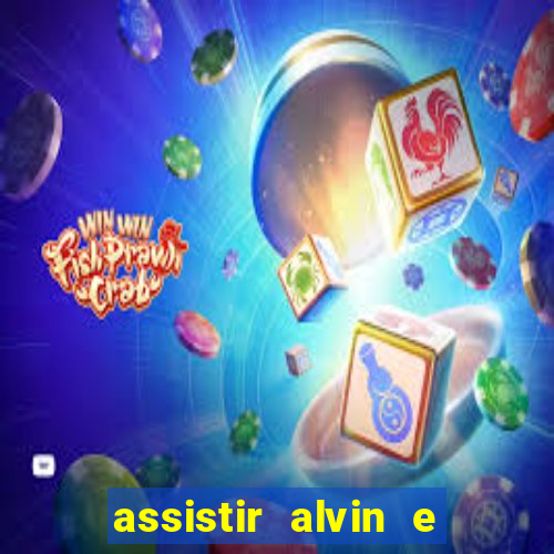 assistir alvin e os esquilos