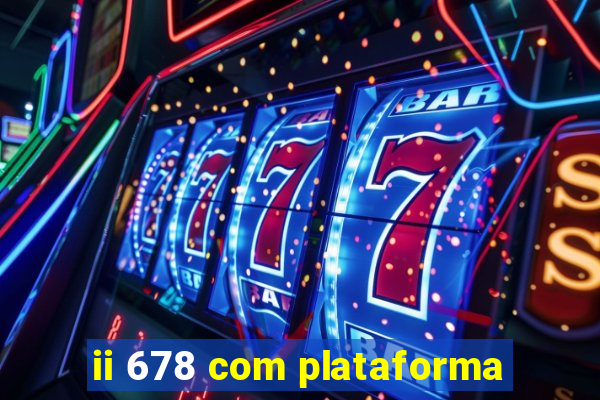 ii 678 com plataforma