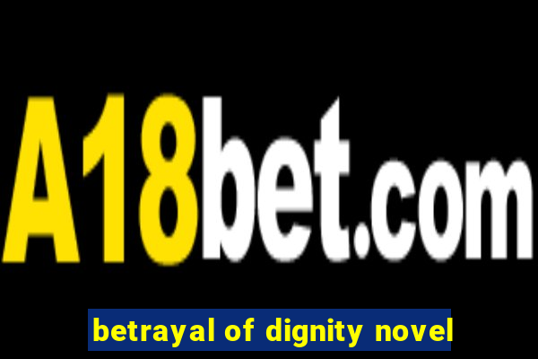 betrayal of dignity novel