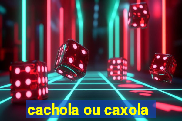 cachola ou caxola