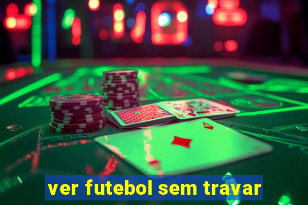 ver futebol sem travar