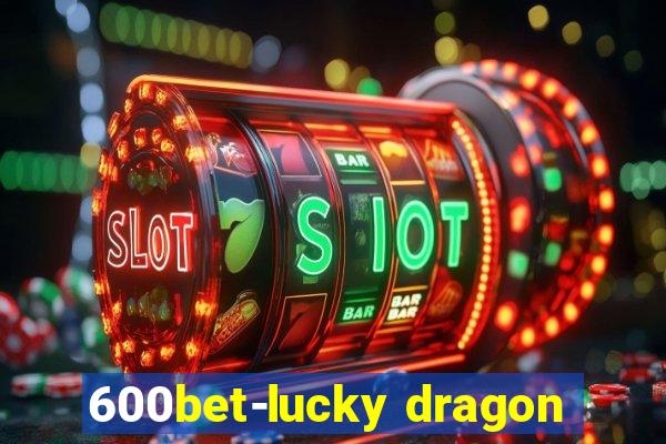 600bet-lucky dragon