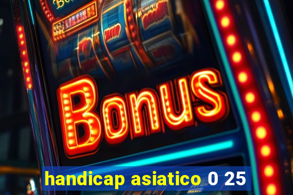 handicap asiatico 0 25