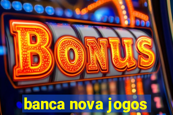 banca nova jogos