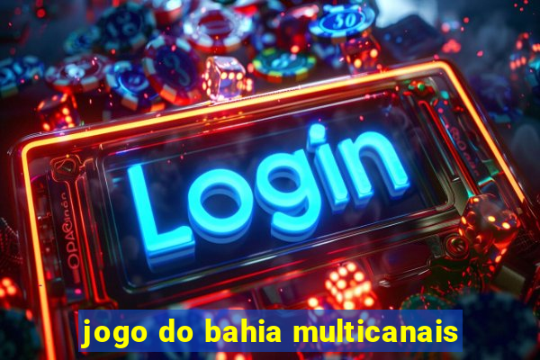 jogo do bahia multicanais