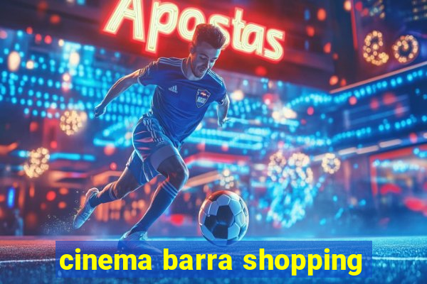 cinema barra shopping